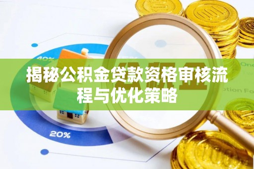 桐城揭秘公积金贷款资格审核流程与优化策略