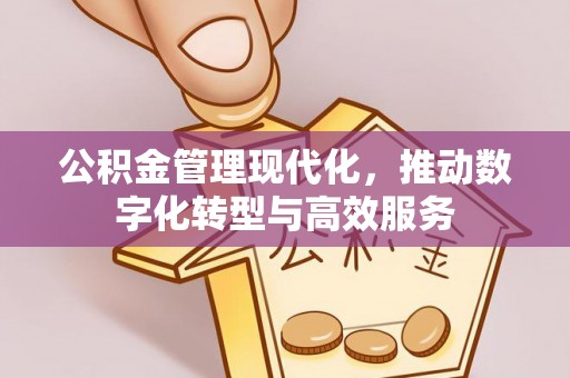 桐城公积金管理现代化，推动数字化转型与高效服务