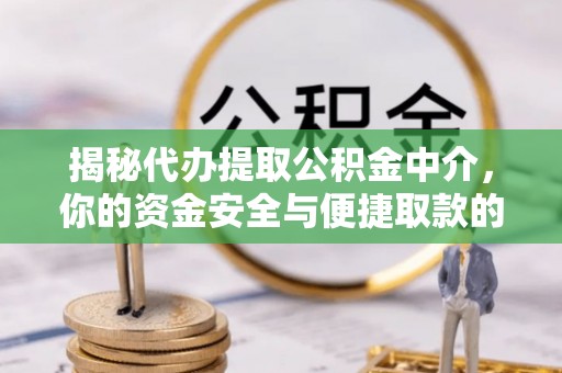 桐城揭秘代办提取公积金中介，你的资金安全与便捷取款的平衡点