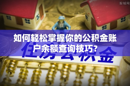 桐城如何轻松掌握你的公积金账户余额查询技巧？