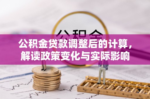 桐城公积金贷款调整后的计算，解读政策变化与实际影响