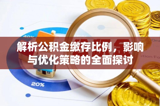 桐城解析公积金缴存比例，影响与优化策略的全面探讨