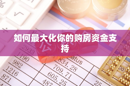 桐城如何最大化你的购房资金支持