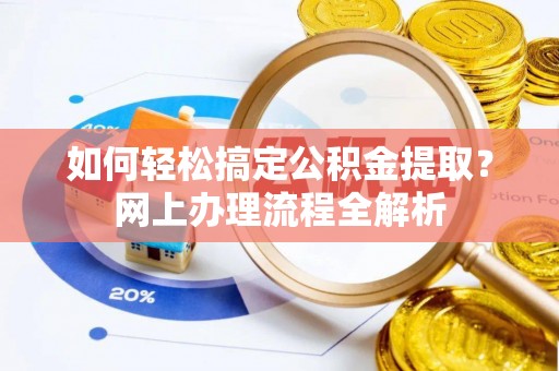 桐城如何轻松搞定公积金提取？网上办理流程全解析