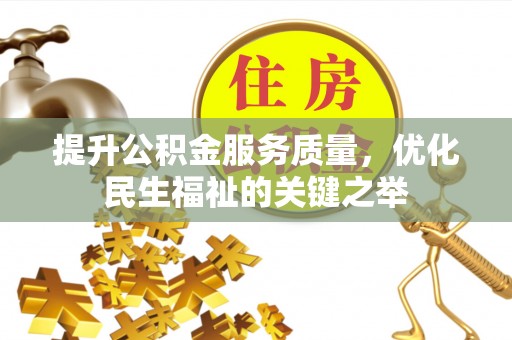 桐城提升公积金服务质量，优化民生福祉的关键之举