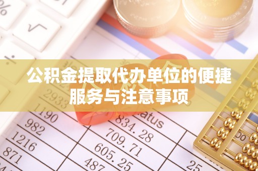 桐城公积金提取代办单位的便捷服务与注意事项