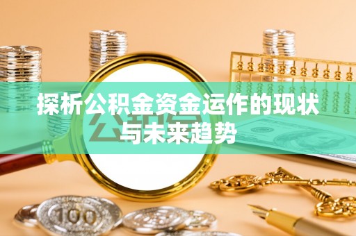 桐城探析公积金资金运作的现状与未来趋势