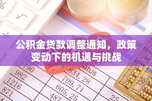 桐城公积金贷款调整通知，政策变动下的机遇与挑战
