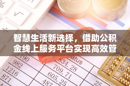 桐城智慧生活新选择，借助公积金线上服务平台实现高效管理