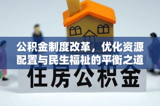 桐城公积金制度改革，优化资源配置与民生福祉的平衡之道