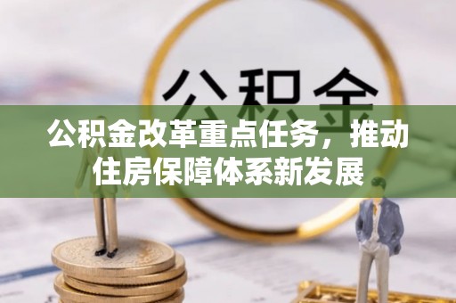 桐城公积金改革重点任务，推动住房保障体系新发展