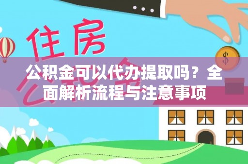桐城公积金可以代办提取吗？全面解析流程与注意事项