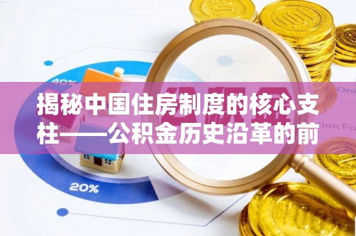 桐城揭秘中国住房制度的核心支柱——公积金历史沿革的前世今生