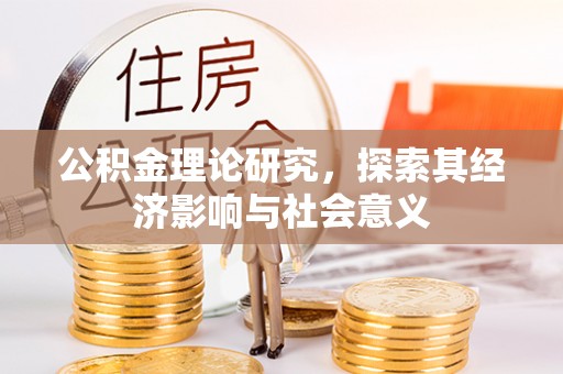 桐城公积金理论研究，探索其经济影响与社会意义