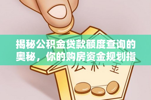桐城揭秘公积金贷款额度查询的奥秘，你的购房资金规划指南