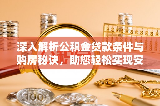 桐城深入解析公积金贷款条件与购房秘诀，助您轻松实现安居梦
