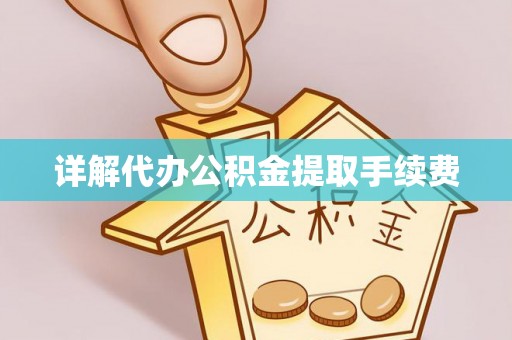 桐城详解代办公积金提取手续费