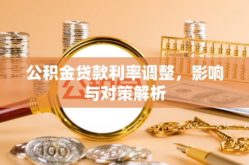 桐城公积金贷款利率调整，影响与对策解析