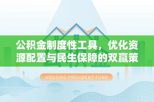 桐城公积金制度性工具，优化资源配置与民生保障的双赢策略