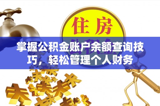 桐城掌握公积金账户余额查询技巧，轻松管理个人财务