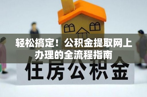 桐城轻松搞定！公积金提取网上办理的全流程指南