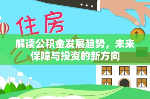 桐城解读公积金发展趋势，未来保障与投资的新方向