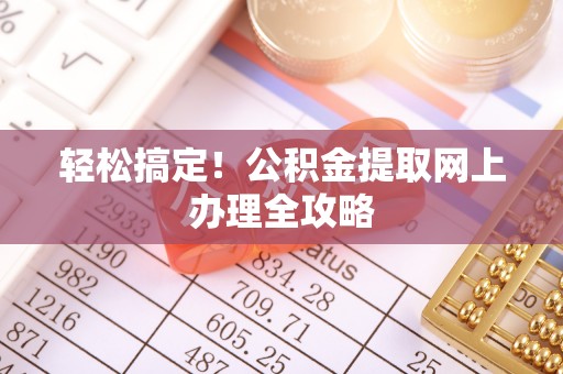桐城轻松搞定！公积金提取网上办理全攻略