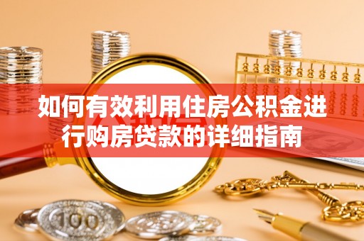 桐城如何有效利用住房公积金进行购房贷款的详细指南