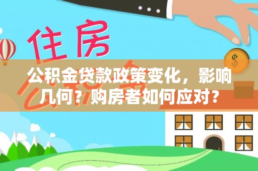桐城公积金贷款政策变化，影响几何？购房者如何应对？