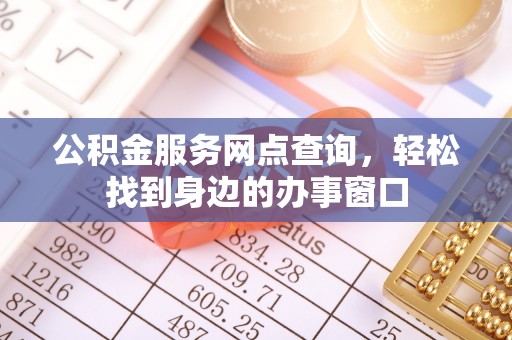 桐城公积金服务网点查询，轻松找到身边的办事窗口